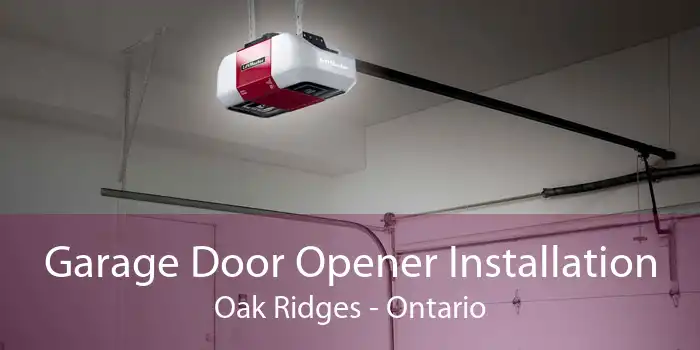 Garage Door Opener Installation Oak Ridges - Ontario